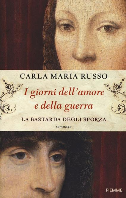 I giorni dell'amore e della guerra. La bastarda degli Sforza - Carla Maria Russo - copertina