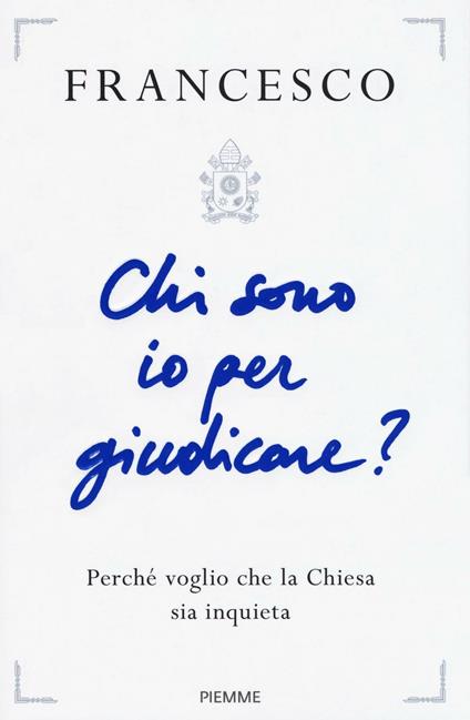 Chi sono io per giudicare? Perché voglio che la Chiesa sia inquieta - Francesco (Jorge Mario Bergoglio) - copertina