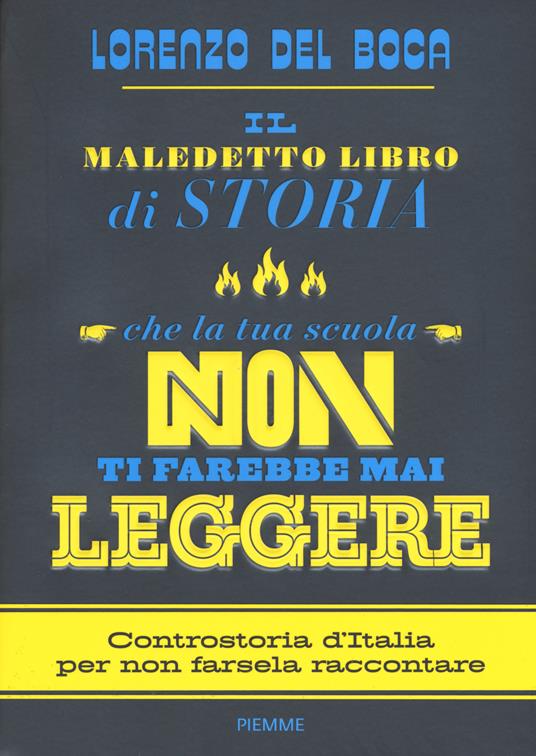 Il maledetto libro di storia che la tua scuola non ti farebbe mai leggere -  Lorenzo Del Boca - Libro - Piemme - | IBS