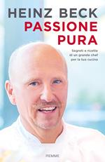 Passione pura. Segreti e ricette di un grande chef per la tua cucina