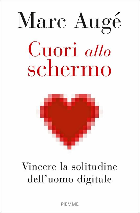 Cuori allo schermo. Vincere la solitudine dell'uomo digitale - Marc Augé -  Raphaël Bessis - - Libro - Piemme 