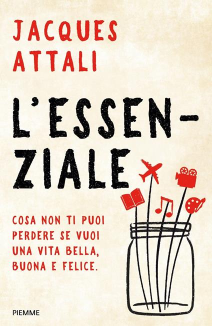 L'essenziale. Cosa non ti puoi perdere se vuoi una vita bella, buona e felice - Jacques Attali - copertina