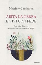 Abita la terra e vivi con fede. Costruire il futuro attraverso le sfide del nostro tempo