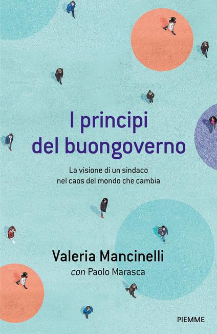 I principi del buongoverno. La visione di un sindaco nel caos del mondo che cambia - Valeria Mancinelli,Paolo Marasca - copertina