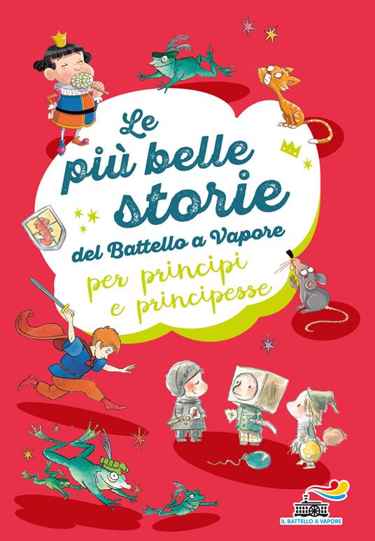 Le più belle storie del Battello a Vapore per principi e principesse: Non è facile essere un cavaliere-Ranocchi a merenda-L'importanza di Paraponzipanza - Gudule,Roberto Pavanello,Guido Quarzo - copertina