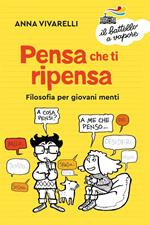 Pensa che ti ripensa. Filosofia per giovani menti