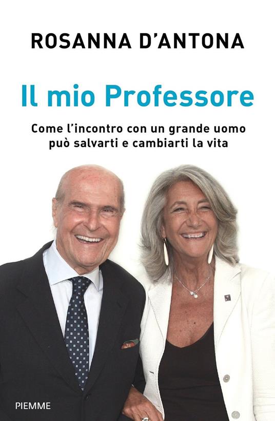 Il mio Professore. Come l'incontro con un grande uomo può salvarti e cambiarti la vita - Rosanna D'Antona - copertina