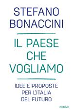 Il Paese che vogliamo. Idee e proposte per l'Italia del futuro