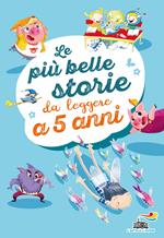 Le più belle storie da leggere a 5 anni. Ediz. a colori