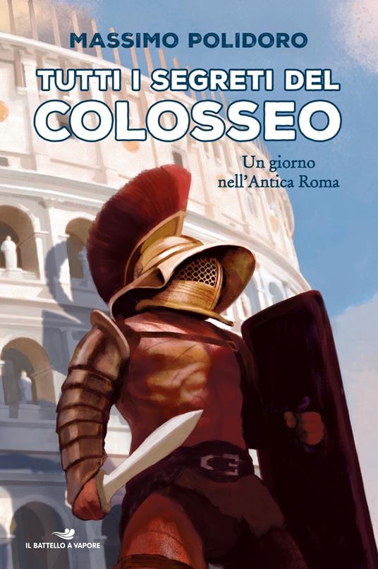 Tutti i segreti del Colosseo. Un giorno nell'antica Roma - Massimo Polidoro - copertina