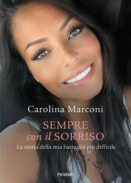 Sempre con il sorriso. La storia della mia battaglia più difficile - Carolina Marconi - copertina