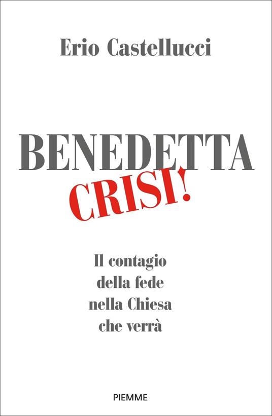 Benedetta crisi! Il contagio della fede nella Chiesa che verrà - Erio Castellucci - copertina