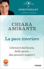 La pace interiore. Liberarsi da ansia, dalle paure, dai pensieri negativi