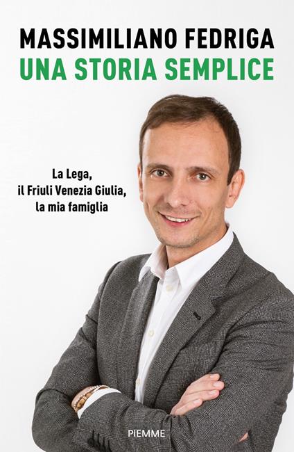 Una storia semplice. La Lega, il Friuli Venezia Giulia, la mia famiglia - Massimiliano Fedriga - copertina