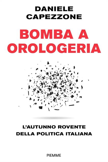 Bomba a orologeria. L'autunno rovente della politica italiana - Daniele Capezzone - copertina