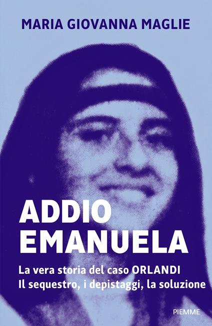 Addio Emanuela. La vera storia del caso Orlandi. Il sequestro, i depistaggi, la soluzione - Maria Giovanna Maglie - copertina