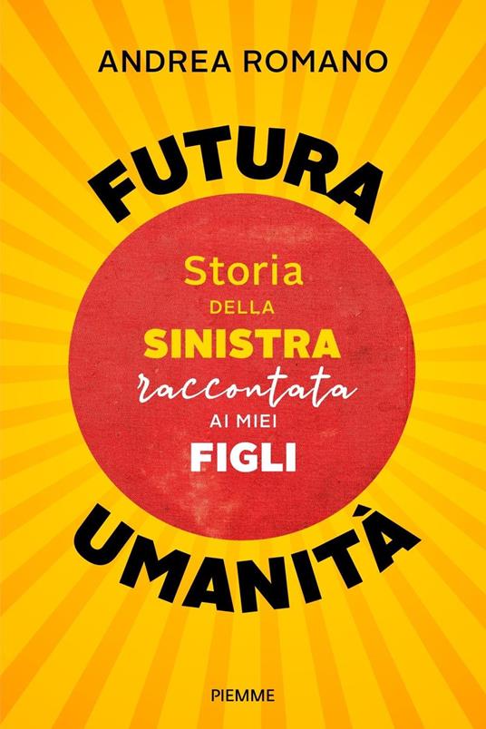 Futura umanità. Storia della sinistra raccontata ai miei figli - Andrea Romano - copertina