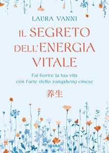 Image of Il segreto dell'energia vitale. Fai fiorire la tua vita con l’arte dello yangsheng cinese