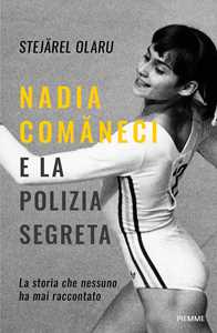 Libro Nadia Comaneci e la polizia segreta. La storia che nessuno ha mai raccontato Stejarel Olaru