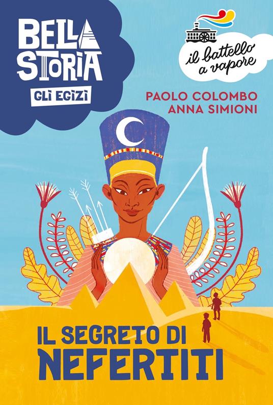 Bella storia. Gli Egizi. Il segreto di Nefertiti - Paolo Colombo,Anna Simioni - copertina