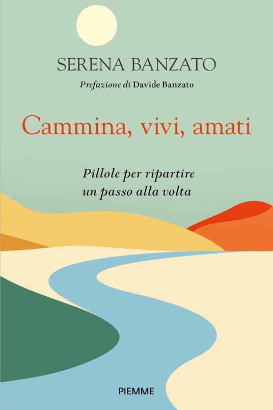 Cammina, vivi, amati. Pillole per ripartire un passo alla volta - Serena Banzato - copertina