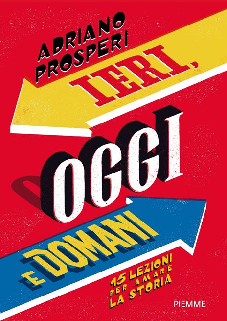 Ieri, oggi e domani. 15 lezioni per amare la storia - Adriano Prosperi - copertina