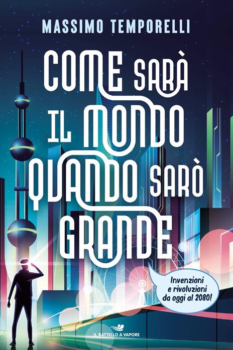 Come sarà il mondo quando sarò grande. Invenzioni e rivoluzioni da oggi al 2080! - Massimo Temporelli - copertina