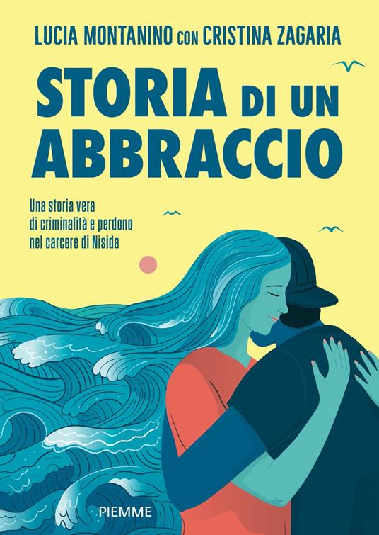 Storia di un abbraccio. Una storia vera di criminalità e perdono nel carcere di Nisida - Lucia Montanino,Maria Cristina Zagaria - copertina