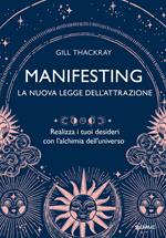 Manifesting. La nuova legge dell'attrazione. Realizza i tuoi desideri con l’alchimia dell’universo