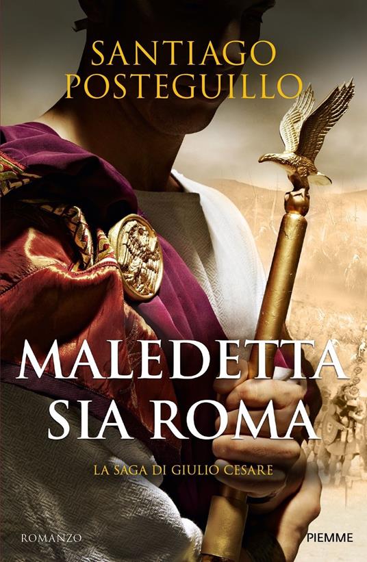 Maledetta sia Roma. La saga di Giulio Cesare - Santiago Posteguillo - copertina