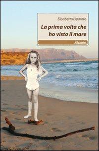 La prima volta che ho visto il mare - Elisabetta Liparoto - copertina