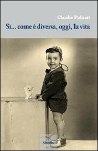 Sì... come è diversa, oggi, la vita - Claudio Pulicati - copertina