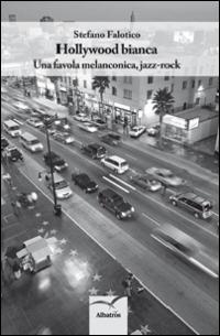 Hollywood bianca. Una favola melanconica, jazz rock - Stefano Falotico - copertina