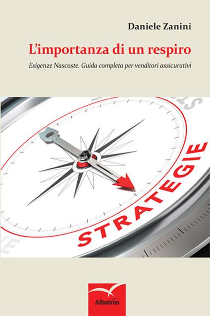 L' importanza di un respiro. Esigenze nascoste. Guida completa per venditori assicurativi - Daniele Zanini - copertina