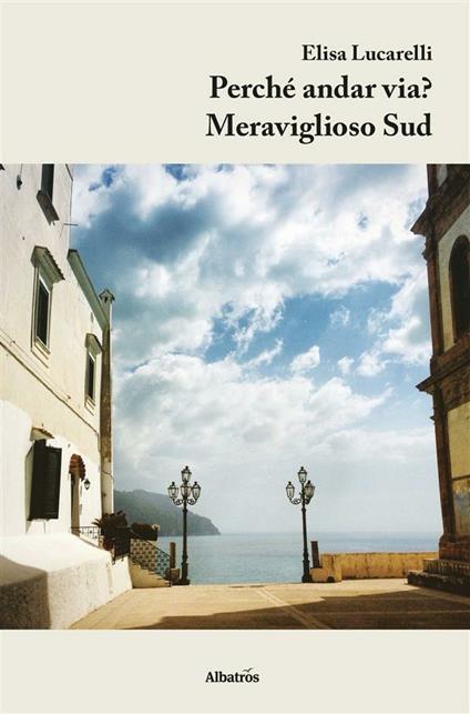 Perché andar via? Meraviglioso Sud - Elisa Lucarelli - ebook