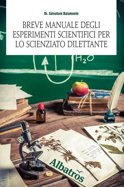 Breve manuale degli esperimenti scientifici per lo scienziato dilettante - Salvatore Baiamonte,Alma Grandin - copertina