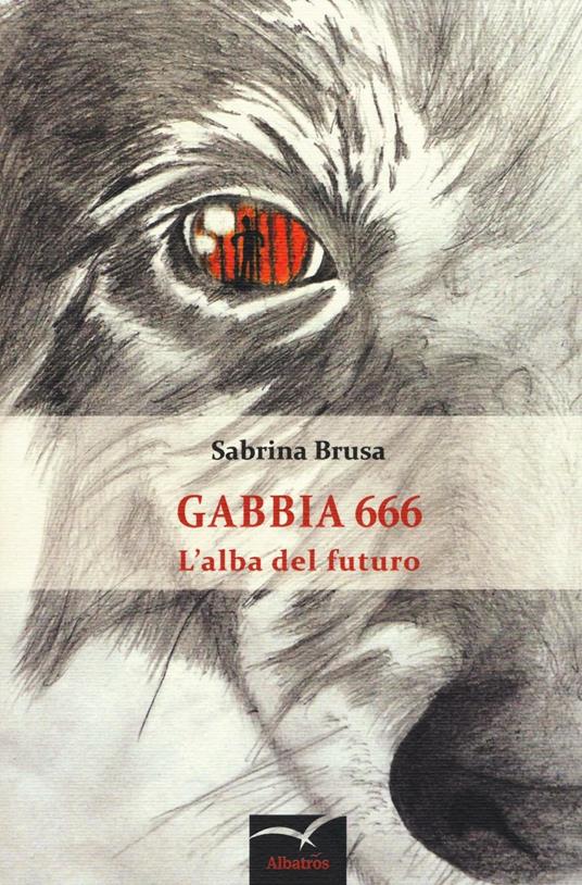 Gabbia 666. L'alba del futuro - Sabrina Brusa - copertina