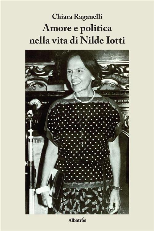 Amore e politica nella vita di Nilde Iotti - Chiara Raganelli - ebook