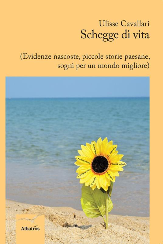 Schegge di vita (evidenze nascoste, piccole storie paesane, sogni per un mondo migliore) - Ulisse Cavallari - copertina