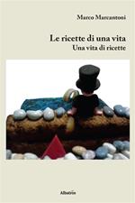 Le ricette di una vita. Una vita di ricette