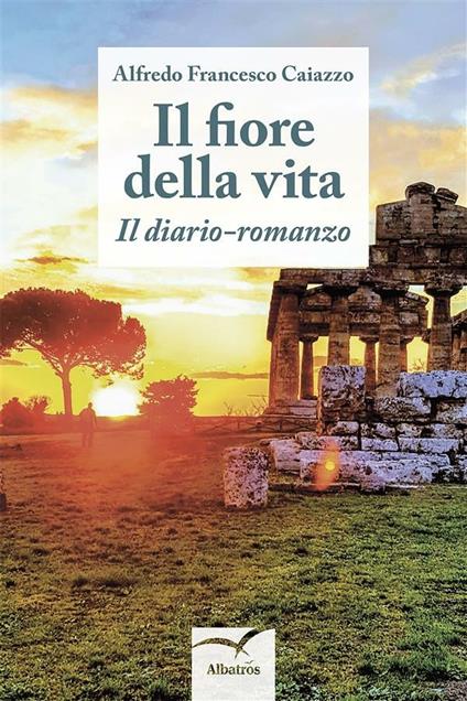 Il fiore della vita. Il diario-romanzo - Alfredo Francesco Caiazzo - ebook