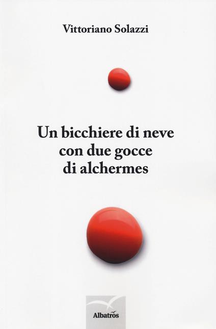 Un bicchiere di neve con due gocce di alchermes - Vittoriano Solazzi - copertina