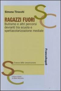 Ragazzi fuori. Bullismo e altri percorsi devianti tra scuola e spettacolarizzazione mediale - Simona Tirocchi - copertina