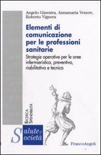 Elementi di comunicazione per le professioni sanitarie. Strategie operative per le aree infermieristica, preventiva, riabilitativa e tecnica - Angela Ginestra,Annamaria Venere,Roberto Vignera - copertina