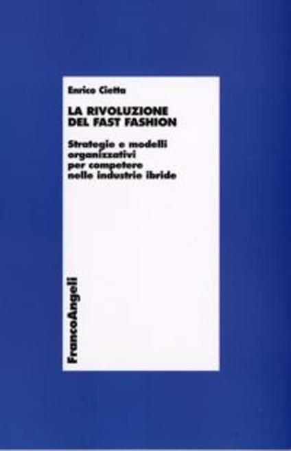 La rivoluzione del fast fashion. Strategie e modelli organizzativi per competere nelle industrie ibride - Enrico Cietta - copertina