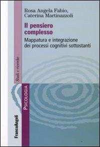 Il pensiero complesso. Mappatura e integrazione dei processi cognitivi  sottostanti - Rosa Angela Fabio - Caterina Martinazzoli - - Libro - Franco  Angeli - Serie di psicologia