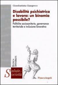 Disabilità psichiatrica e lavoro: un binomio possibile? Politiche sociosanitarie, governance territoriale e inclusione lavorativa - Giombattista Giangreco - copertina