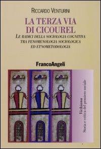 La terza via di Cicourel. Le radici della sociologia cognitiva tra fenomenologia, sociologia ed etnometodologia - Riccardo Venturini - copertina