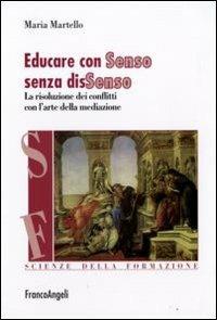 Educare con senso senza dissenso. La risoluzione dei conflitti con l'arte della mediazione - Maria Martello - copertina