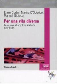 Per una vita diversa. La nuova disciplina italiana dell'asilo - Ennio Codini,Marina D'Odorico,Manuel Gioiosa - copertina